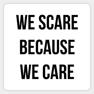 We Scare Because We Care! Magnet